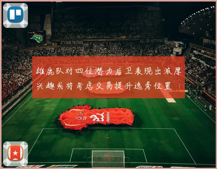 雄鹿队对四位潜力后卫表现出浓厚兴趣或将考虑交易提升选秀位置